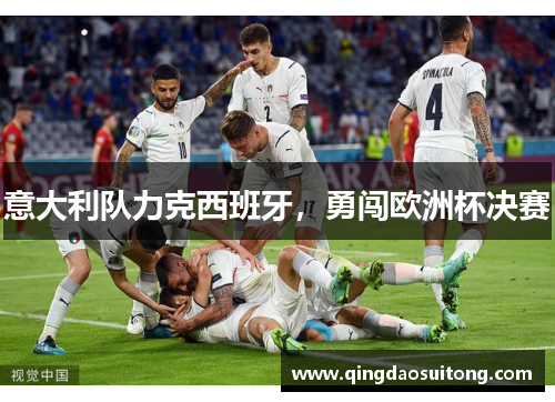 意大利队力克西班牙，勇闯欧洲杯决赛
